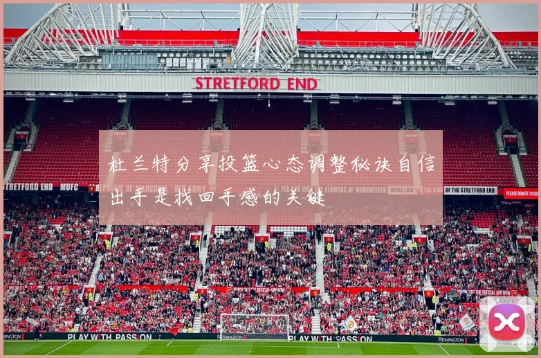 杜兰特分享投篮心态调整秘诀自信出手是找回手感的关键