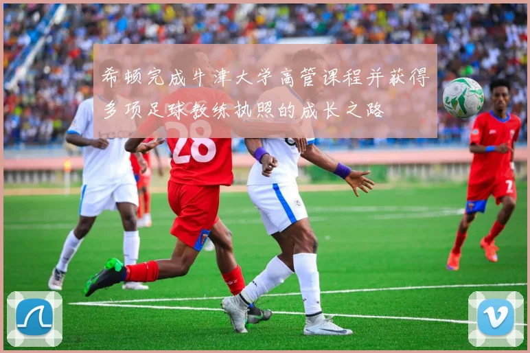 希顿完成牛津大学高管课程并获得多项足球教练执照的成长之路