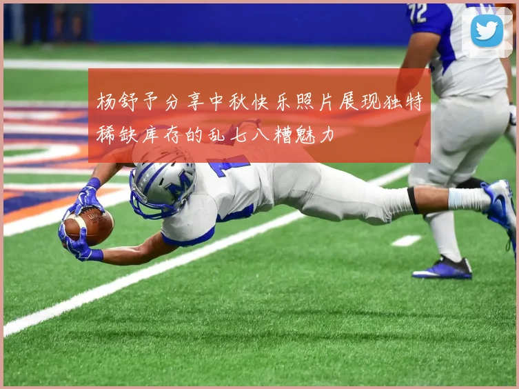 杨舒予分享中秋快乐照片展现独特稀缺库存的乱七八糟魅力